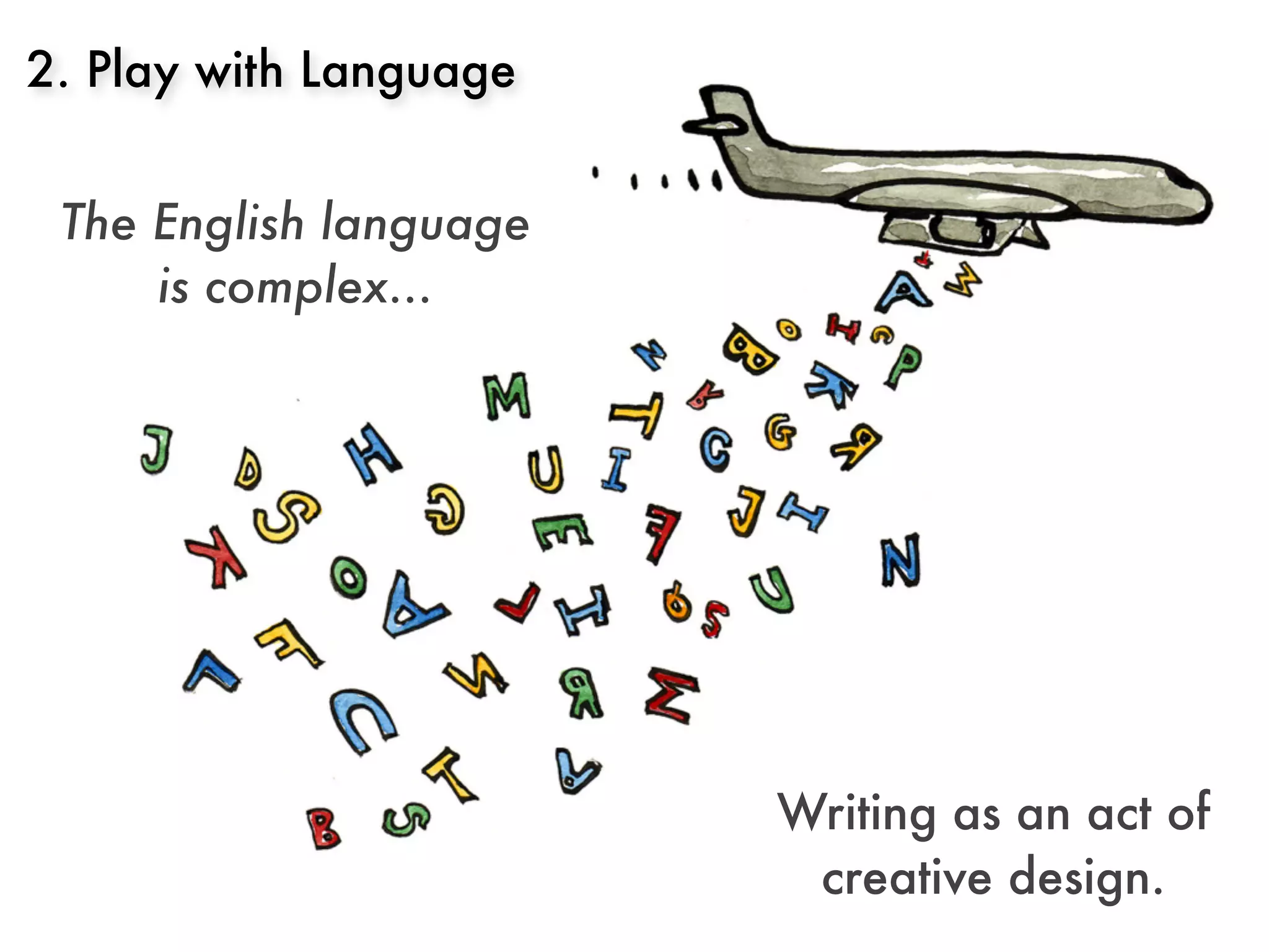 2. Play with Language


 The English language
     is complex...




                        Writing as an act of
                         creative design.
 