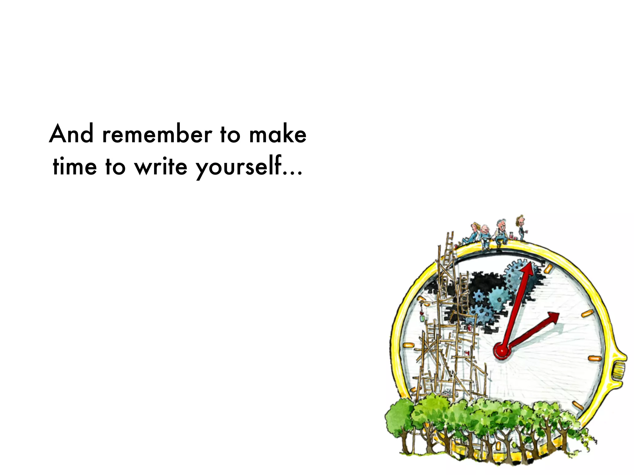 And remember to make
time to write yourself...
 