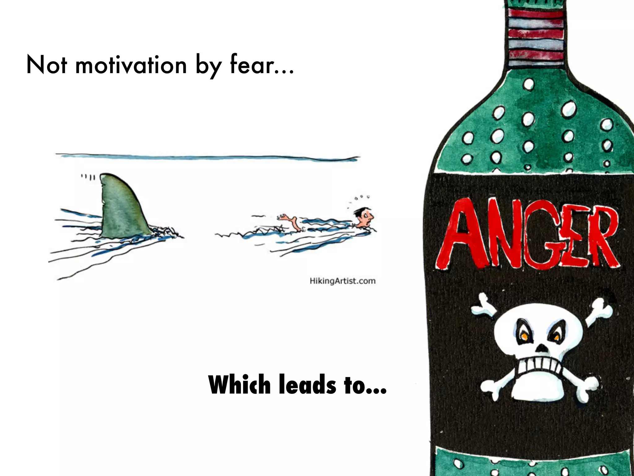 Not motivation by fear...




                Which leads to...
 