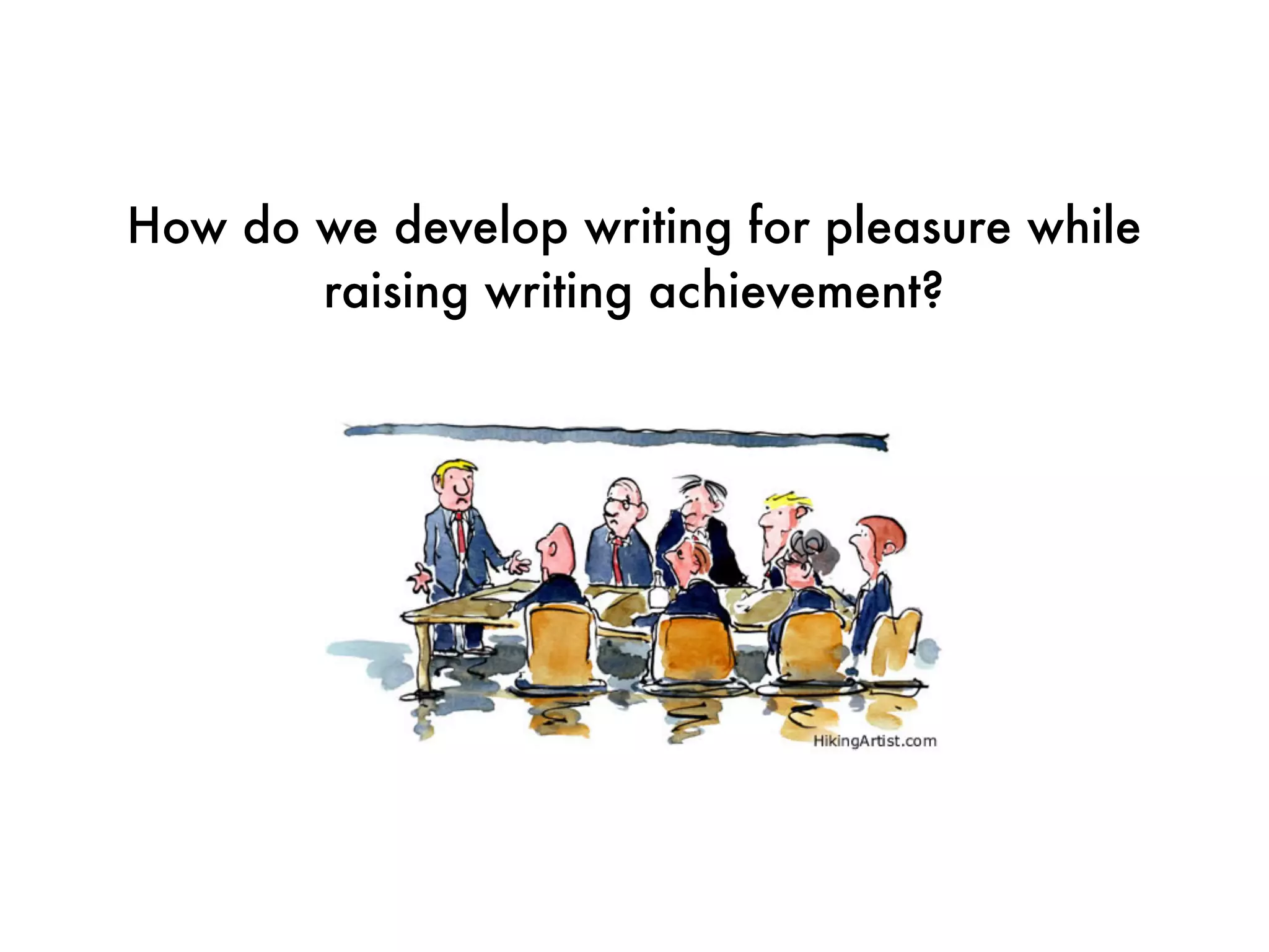 How do we develop writing for pleasure while
       raising writing achievement?
 