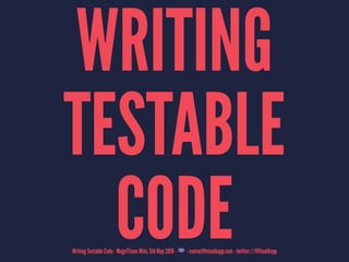 WRITING
TESTABLE
CODEWriting Testable Code - MageTitans Mini, 5th May 2016 - ! - contact@vinaikopp.com - twitter://@VinaiKopp
 