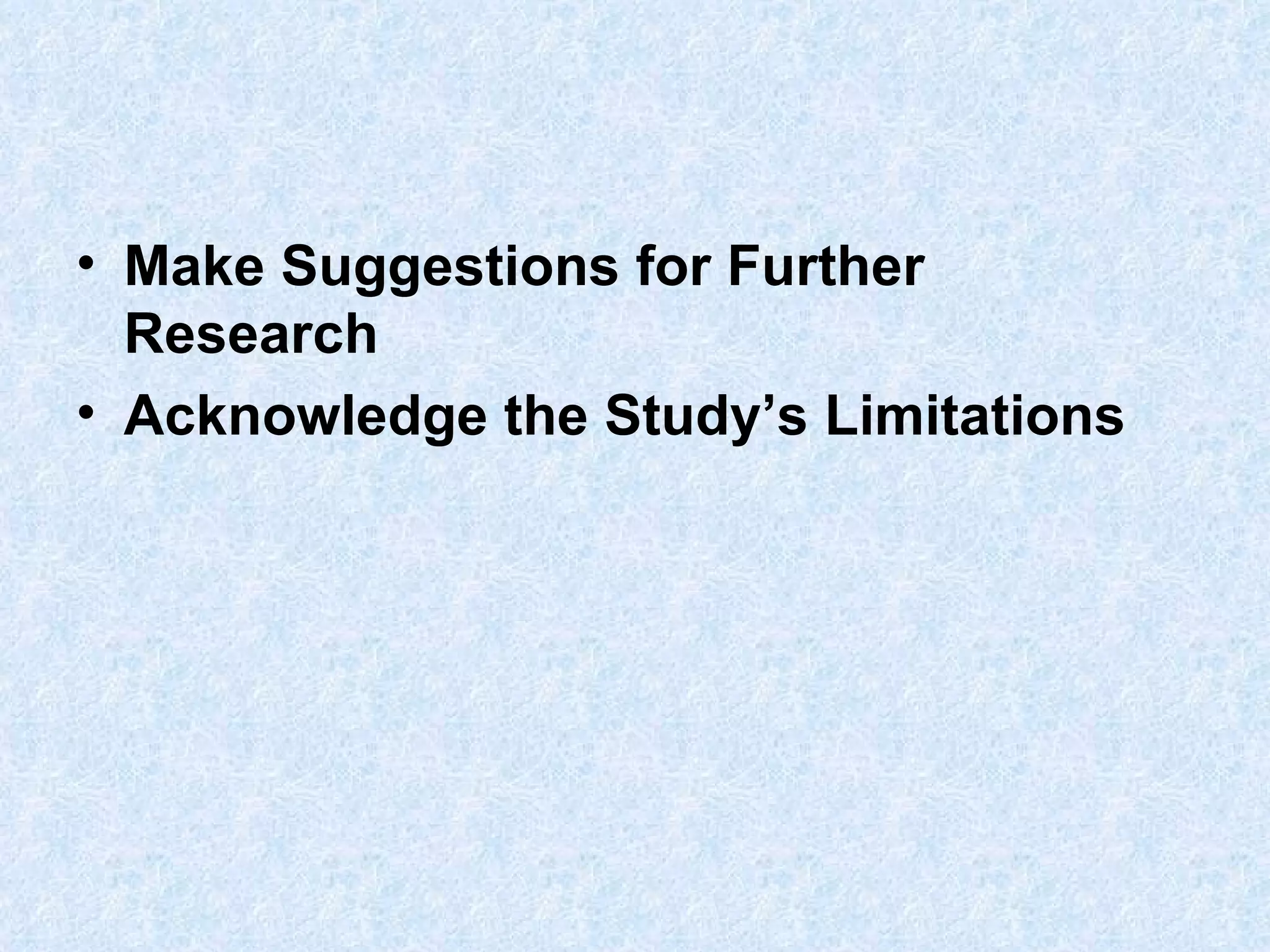 Make Suggestions for Further Research Acknowledge the Study’s Limitations 