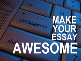 MAKE
    YOUR
    ESSAY
AWESOME
 