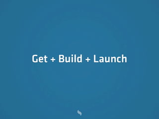 Get + Build + Launch
 