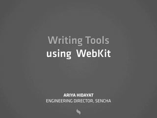 Writing Tools
using WebKit
ARIYA HIDAYAT
ENGINEERING DIRECTOR, SENCHA
 