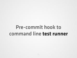 Pre-commit hook to
command line test runner
 