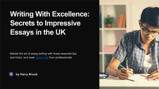 Writing With Excellence:
Secrets to Impressive
Essays in the UK
Master the art of essay writing with these essential tips
and tricks and seek essay help from professionals.
by Harry Brook
 