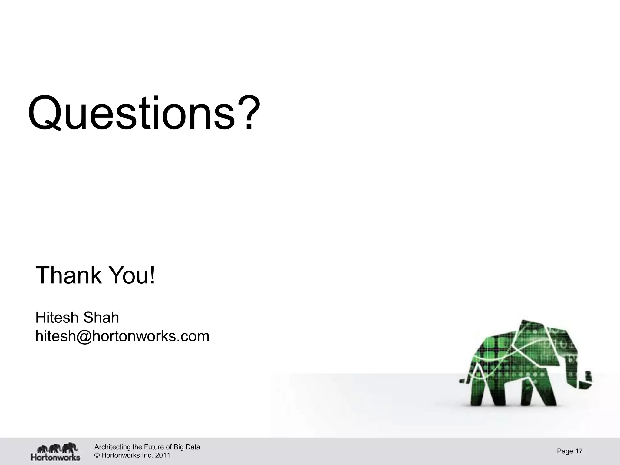 Questions?


Thank You!
Hitesh Shah
hitesh@hortonworks.com




       Architecting the Future of Big Data
                                             Page 17
       © Hortonworks Inc. 2011
 