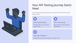 Writing Your First API Test Use clear and readable assertions | PPTX