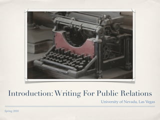 Introduction: Writing For Public Relations
                             University of Nevada, Las Vegas

Spring 2010
 