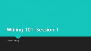 Writing 101: Session 1
Context is King
 