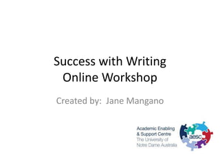 Success with Writing
 Online Workshop
Created by: Jane Mangano
 