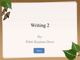 Writing 2

        By:
Pebri Rusiana Dewi

      Menu
 