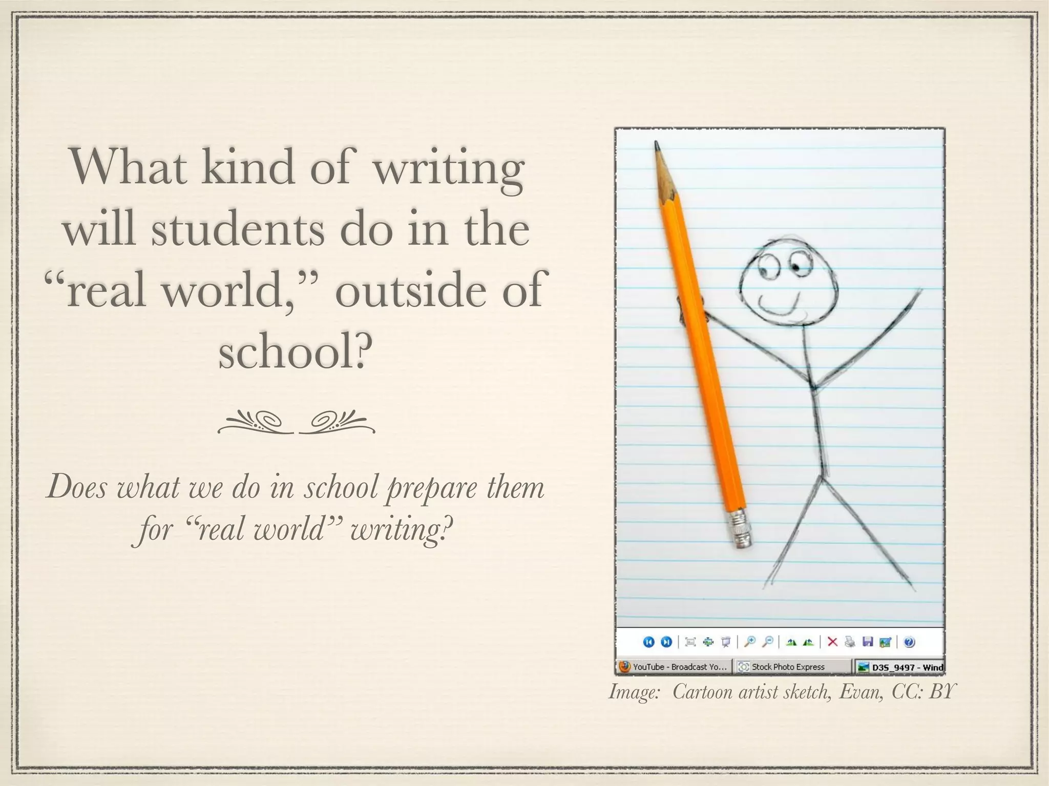 What kind of writing
will students do in the
“real world,” outside of
school?
Does what we do in school prepare them
for “real world” writing?
Image: Cartoon artist sketch, Evan, CC: BY
 