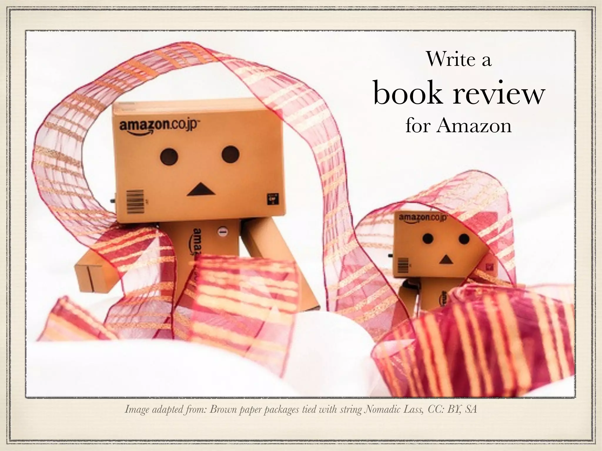 Image adapted from: Brown paper packages tied with string Nomadic Lass, CC: BY, SA
Write a
book review
for Amazon
 