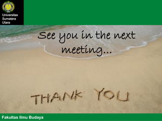 Universitas
Sumatera
Utara
Fakultas Ilmu Budaya
See you in the next
meeting...
 