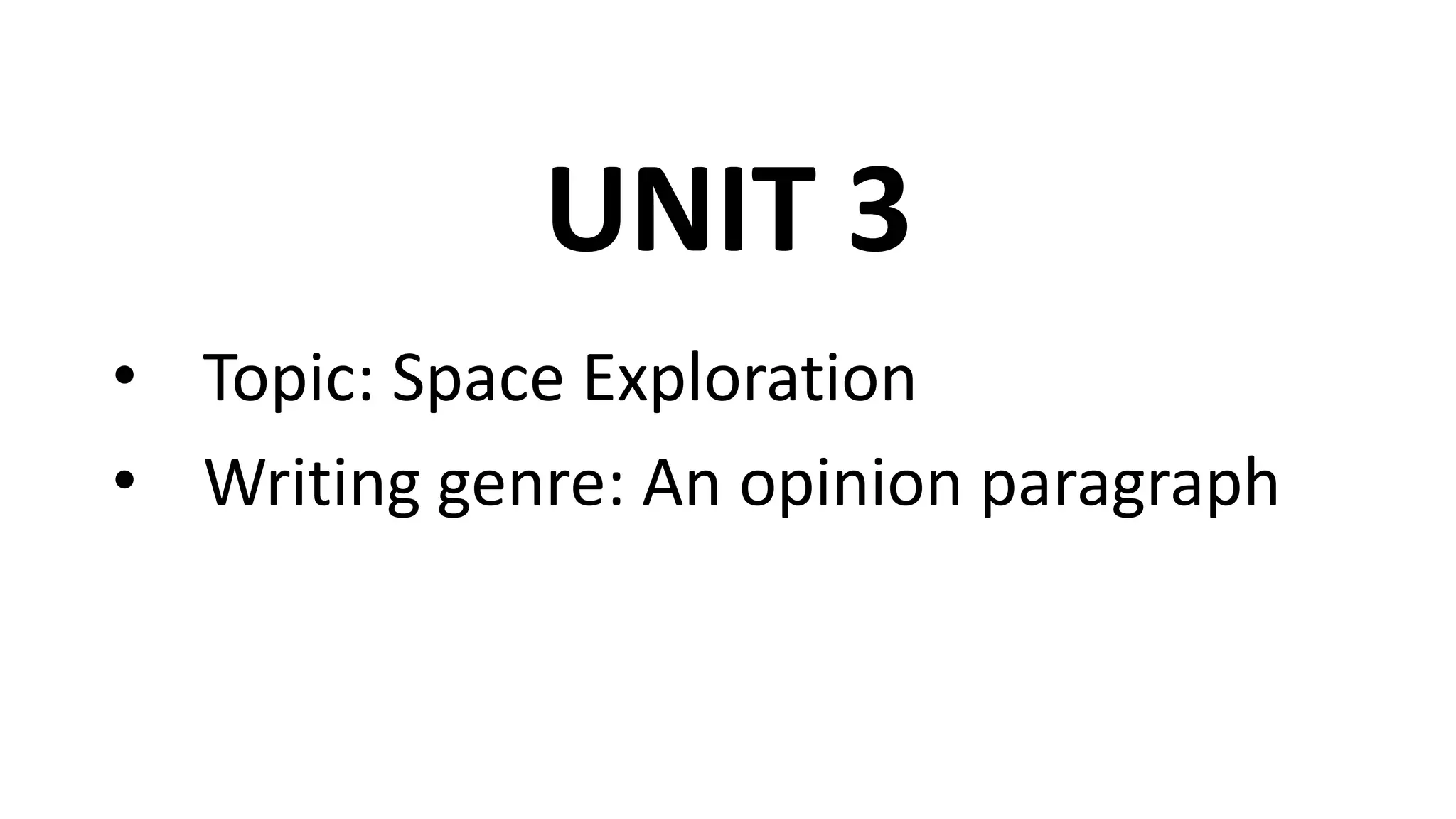 UNIT 3
• Topic: Space Exploration
• Writing genre: An opinion paragraph
 