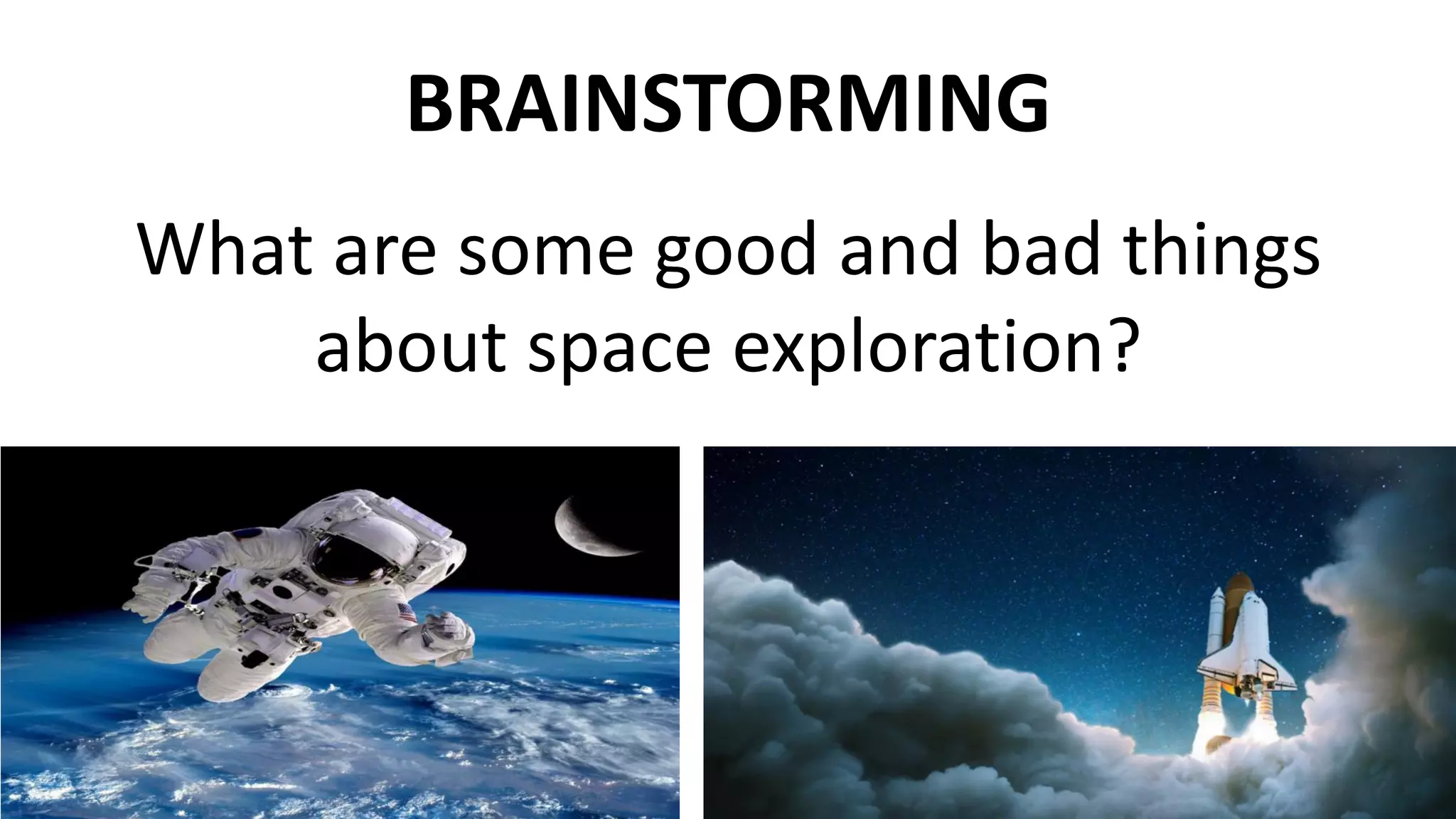 BRAINSTORMING
What are some good and bad things
about space exploration?
 