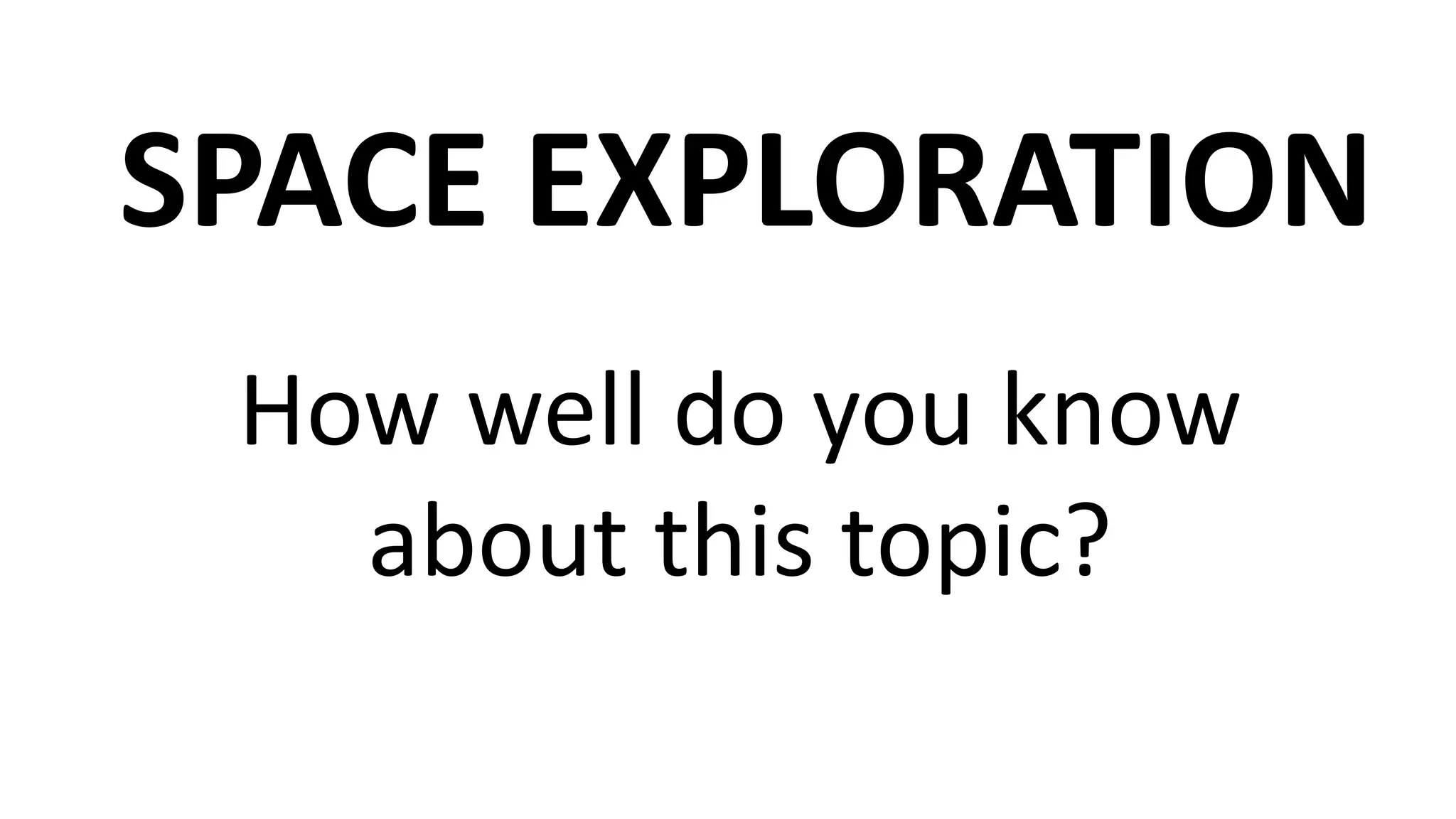 How well do you know
about this topic?
SPACE EXPLORATION
 