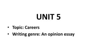 UNIT 5
• Topic: Careers
• Writing genre: An opinion essay
 