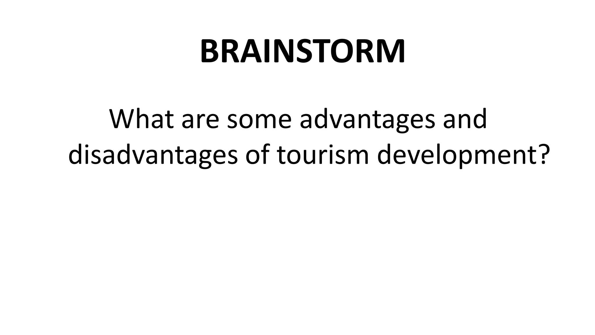 BRAINSTORM
What are some advantages and
disadvantages of tourism development?
 
