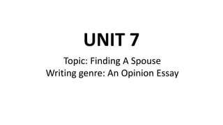 UNIT 7
Topic: Finding A Spouse
Writing genre: An Opinion Essay
 