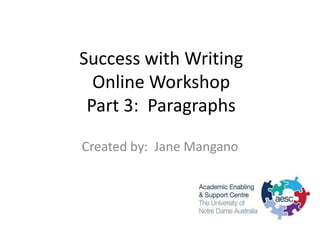 Success with Writing
  Online Workshop
 Part 3: Paragraphs

Created by: Jane Mangano
 