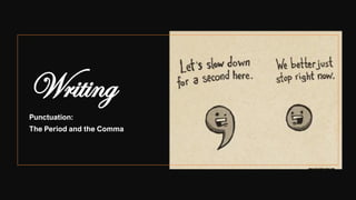 Writing
Punctuation:
The Period and the Comma
 