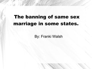 The banning of same sex
marriage in some states.

       By: Franki Walsh
 