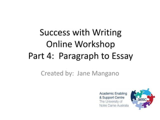 Success with Writing
     Online Workshop
Part 4: Paragraph to Essay
   Created by: Jane Mangano
 