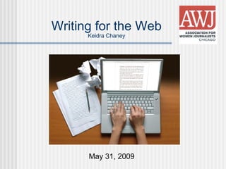 Writing for the Web Keidra Chaney May 31, 2009 