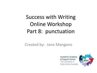 Success with Writing
 Online Workshop
Part 8: punctuation

Created by: Jane Mangano
 