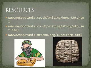  www.mesopotamia.co.uk/writing/home_set.htm
  l
 www.mesopotamia.co.uk/writing/story/sto_se
  t.html
 www.mesopotamia.mrdonn.org/cuneiform.html
 