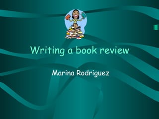Writing a book review
Marina Rodriguez
 