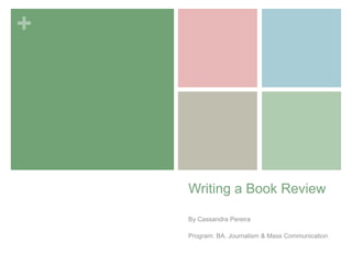 +
Writing a Book Review
By Cassandra Pereira
Program: BA. Journalism & Mass Communication
 