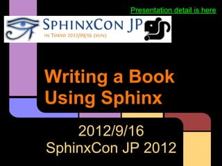 Presentation detail is here




Writing a Book
Using Sphinx
    2012/9/16
SphinxCon JP 2012
 