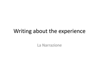 Writing about the experience
La Narrazione
 