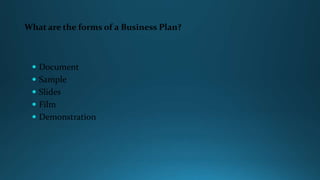 What are the forms of a Business Plan?

 Document

 Sample
 Slides
 Film
 Demonstration

 