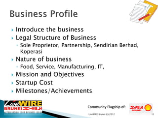 Community Flagship of:
 Introduce the business
 Legal Structure of Business
◦ Sole Proprietor, Partnership, Sendirian Be...