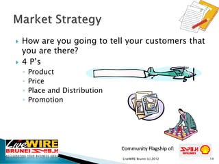 Community Flagship of:
 How are you going to tell your customers that
you are there?
 4 P’s
◦ Product
◦ Price
◦ Place an...