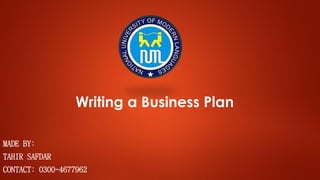 Writing a Business Plan
MADE BY:
TAHIR SAFDAR
CONTACT: 0300-4677962
 
