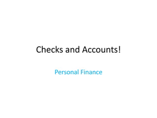 Checks and Accounts!
Personal Finance
 