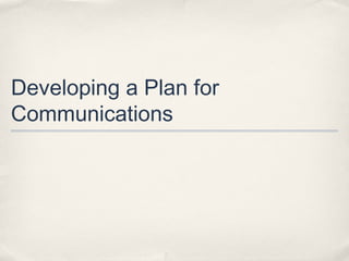 Developing a Plan for
Communications

 
