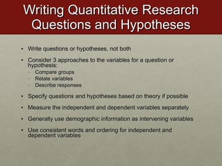 Writing Quantitative Research Questions and Hypotheses <ul><li>Write questions or hypotheses, not both  </li></ul><ul><li>...