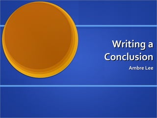 Writing a Conclusion Ambre Lee 