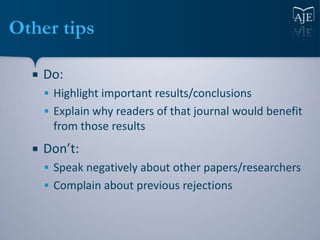 Other tips

     Do:
       Highlight important results/conclusions
       Explain why readers of that journal would be...