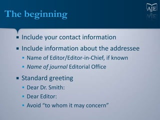 The beginning

     Include your contact information
     Include information about the addressee
       Name of Editor...