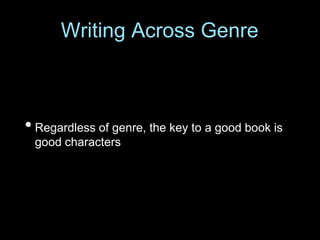 • Regardless of genre, the key to a good book is
good characters
Writing Across Genre
 