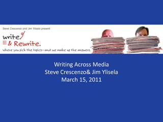 Writing Across MediaSteve Crescenzo & Jim YliselaMarch 15, 2011 