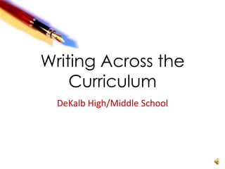 Writing Across the
    Curriculum
  DeKalb High/Middle School
 